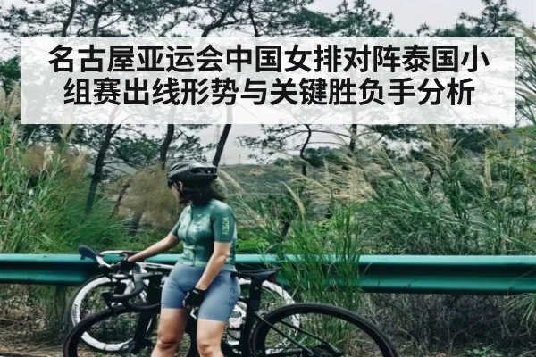 名古屋亚运会中国女排对阵泰国小组赛出线形势与关键胜负手分析